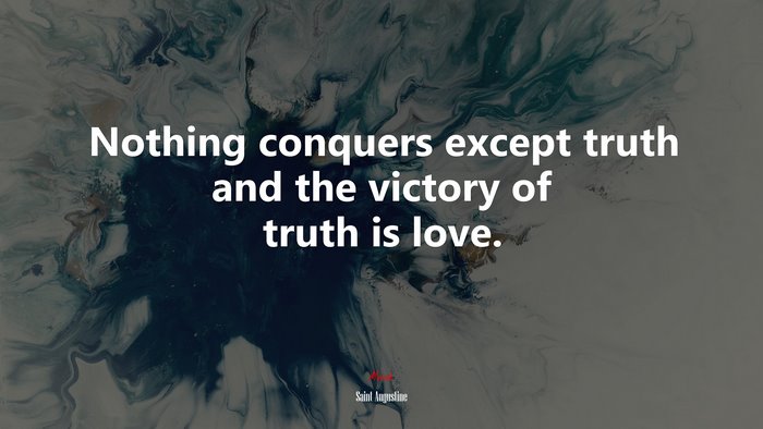 Nothing conquers except truth and the victory of truth is love. | Saint Augustine quote