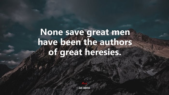 None save great men have been the authors of great heresies. | Saint Augustine quote