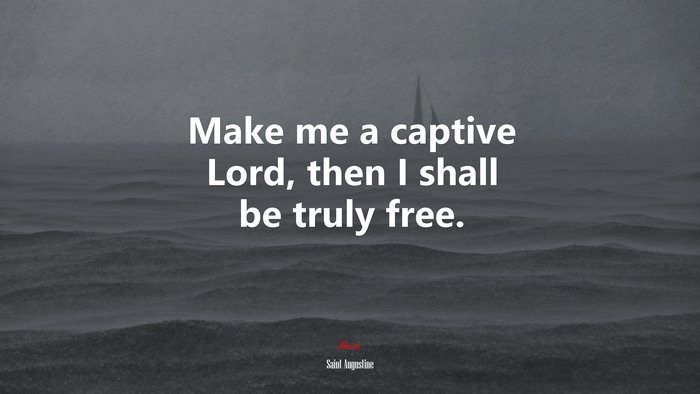 Make me a captive Lord, then I shall be truly free. | Saint Augustine quote