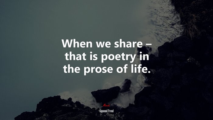 When we share – that is poetry in the prose of life. | Sigmund Freud quote