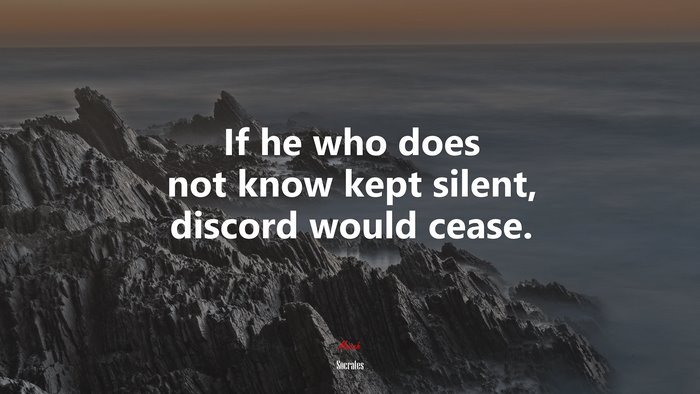 If he who does not know kept silent, discord would cease. | Socrates quote