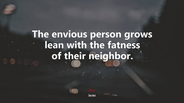 The envious person grows lean with the fatness of their neighbor. | Socrates quote