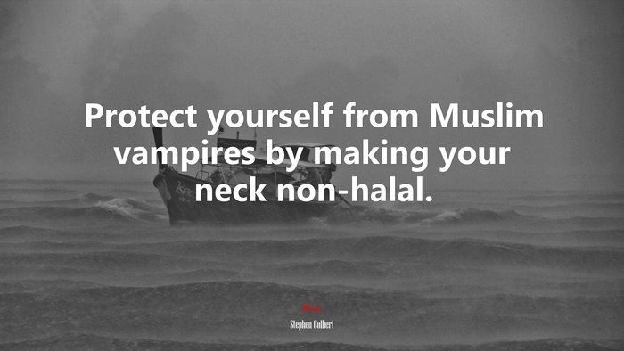 Protect yourself from Muslim vampires by making your neck non-halal. | Stephen Colbert quote