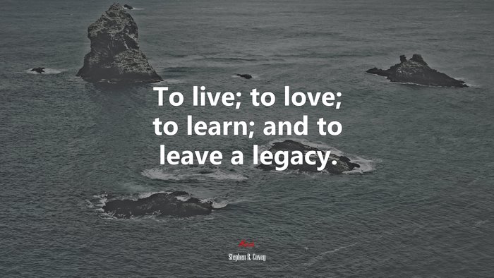 To live; to love; to learn; and to leave a legacy. | Stephen R. Covey quote