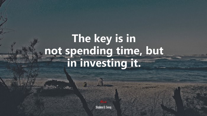 The key is in not spending time, but in investing it. | Stephen R. Covey quote