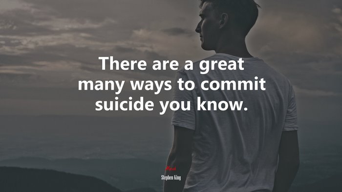 There are a great many ways to commit suicide you know. | Stephen King quote