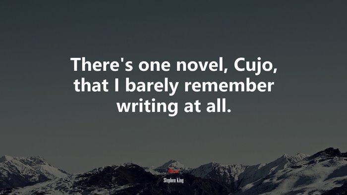 There’s one novel, Cujo, that I barely remember writing at all. | Stephen King quote