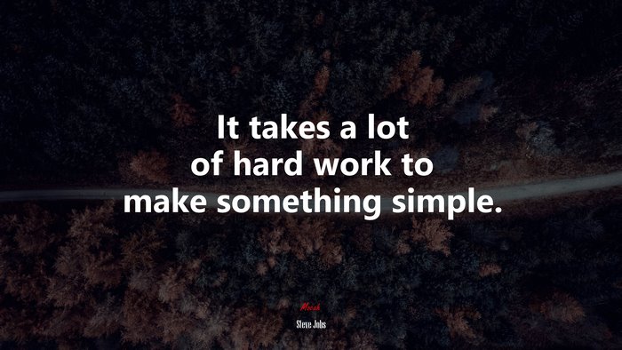 It takes a lot of hard work to make something simple. | Steve Jobs quote