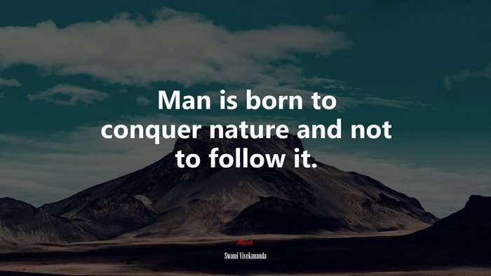 Man is born to conquer nature and not to follow it. | Swami Vivekananda quote