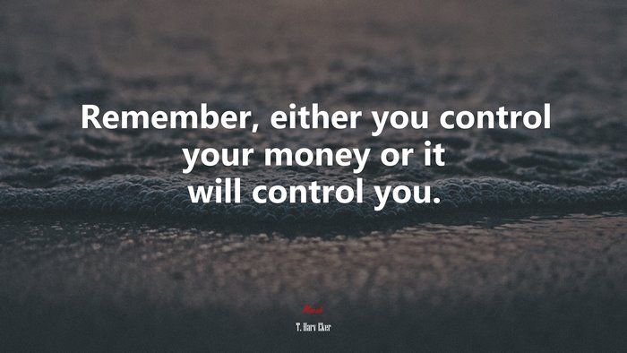 Remember, either you control your money or it will control you. | T. Harv Eker quote