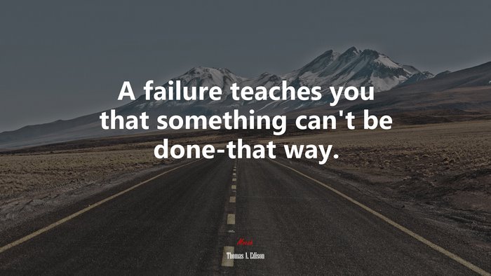A failure teaches you that something can’t be done-that way. | Thomas A. Edison quote