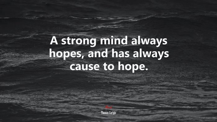A strong mind always hopes, and has always cause to hope. | Thomas Carlyle quote