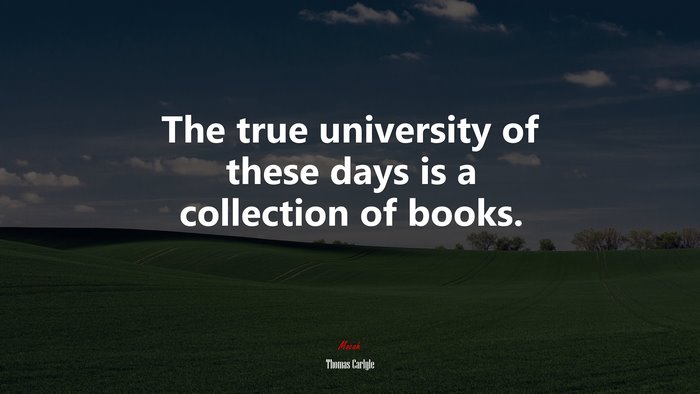 The true university of these days is a collection of books. | Thomas Carlyle quote