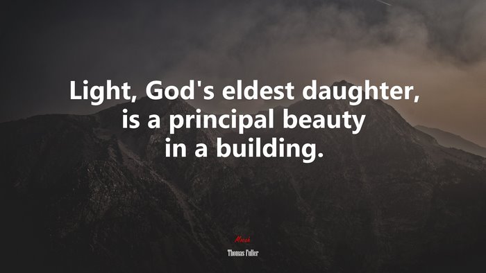Light, God’s eldest daughter, is a principal beauty in a building. | Thomas Fuller quote