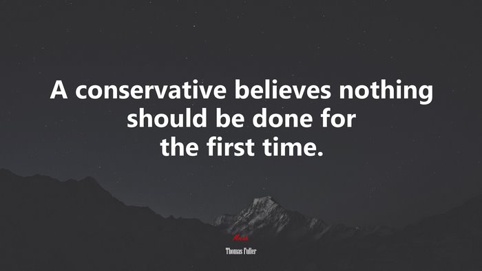 A conservative believes nothing should be done for the first time. | Thomas Fuller quote
