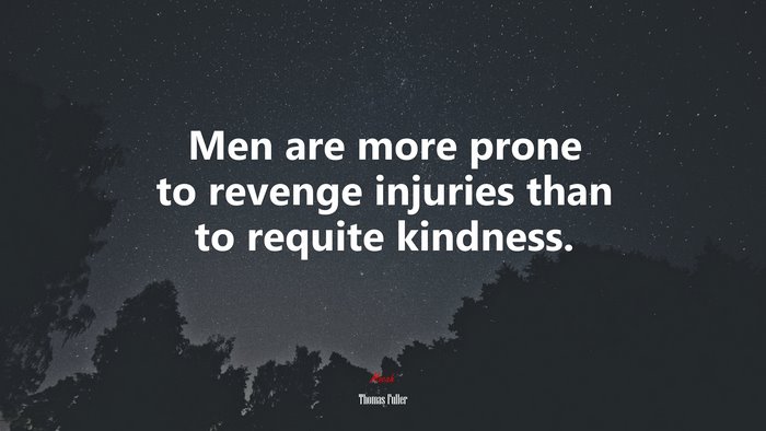 Men are more prone to revenge injuries than to requite kindness. | Thomas Fuller quote