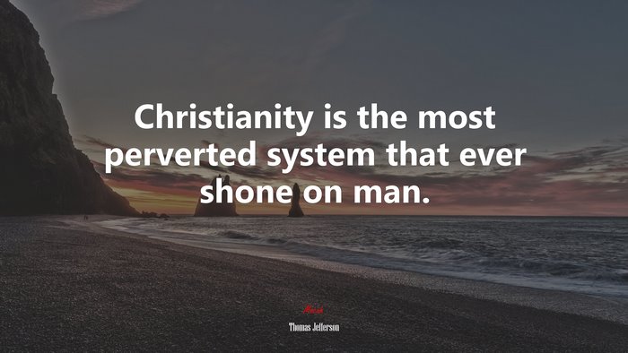 Christianity is the most perverted system that ever shone on man. | Thomas Jefferson quote