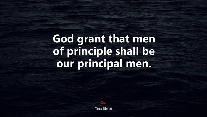 God grant that men of principle shall be our principal men. | Thomas Jefferson quote