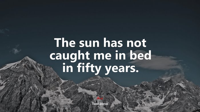 The sun has not caught me in bed in fifty years. | Thomas Jefferson quote