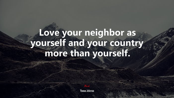 Love your neighbor as yourself and your country more than yourself. | Thomas Jefferson quote