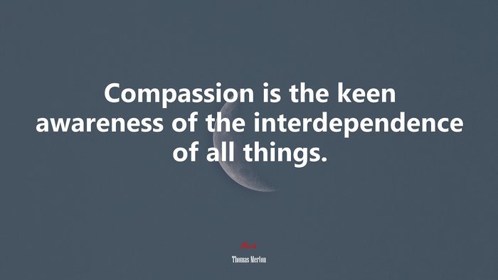 Compassion is the keen awareness of the interdependence of all things. | Thomas Merton quote