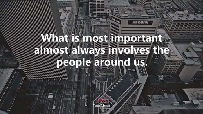 What is most important almost always involves the people around us. | Thomas S. Monson quote