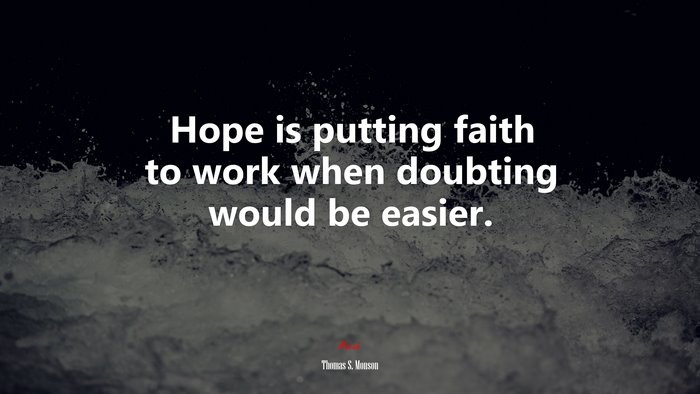 Hope is putting faith to work when doubting would be easier. | Thomas S. Monson quote
