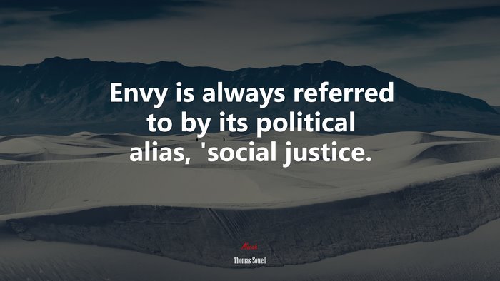 Envy is always referred to by its political alias, ’social justice. | Thomas Sowell quote