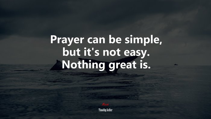 Prayer can be simple, but it’s not easy. Nothing great is. | Timothy Keller quote