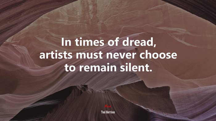 In times of dread, artists must never choose to remain silent. | Toni Morrison quote