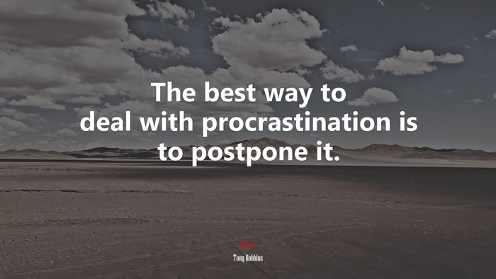 The best way to deal with procrastination is to postpone it. | Tony Robbins quote