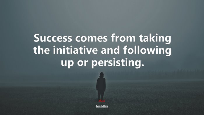 Success comes from taking the initiative and following up or persisting. | Tony Robbins quote