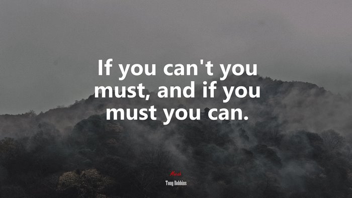 If you can’t you must, and if you must you can. | Tony Robbins quote