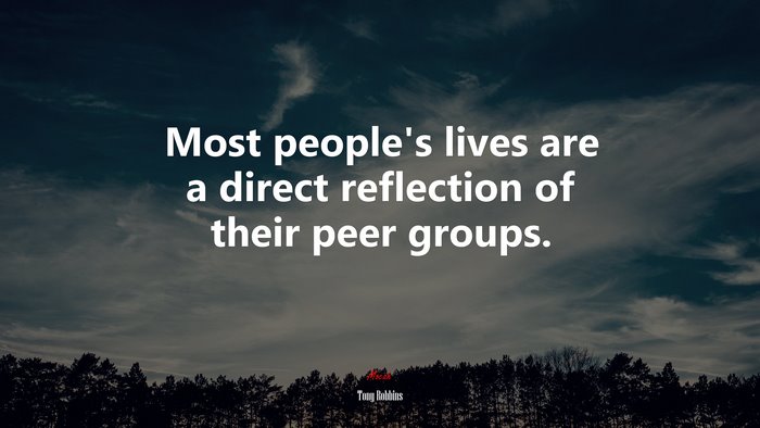 Most people’s lives are a direct reflection of their peer groups. | Tony Robbins quote