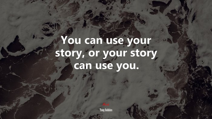 You can use your story, or your story can use you. | Tony Robbins quote