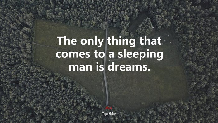 The only thing that comes to a sleeping man is dreams. | Tupac Shakur quote