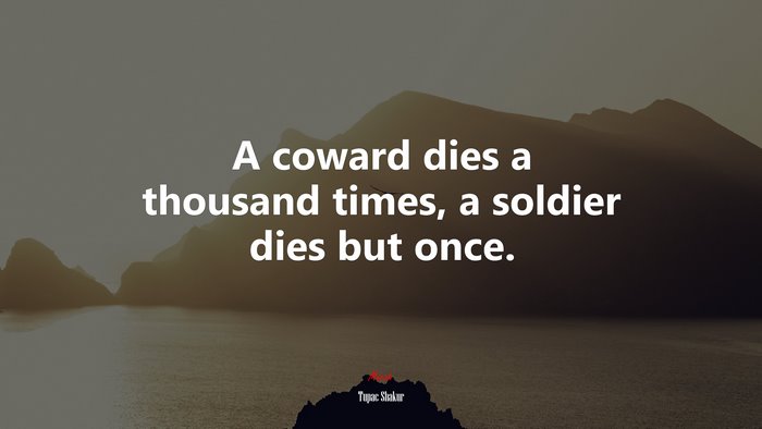 A coward dies a thousand times, a soldier dies but once. | Tupac Shakur quote