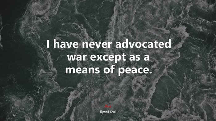 I have never advocated war except as a means of peace. | Ulysses S. Grant quote