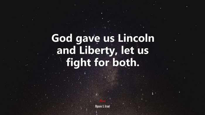God gave us Lincoln and Liberty, let us fight for both. | Ulysses S. Grant quote