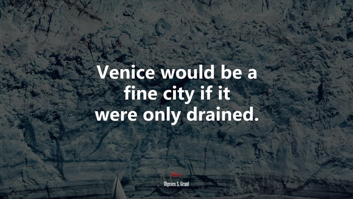 Venice would be a fine city if it were only drained. | Ulysses S. Grant quote