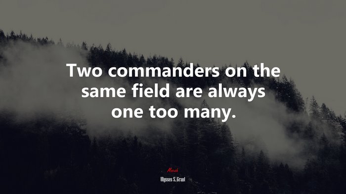 Two commanders on the same field are always one too many. | Ulysses S. Grant quote