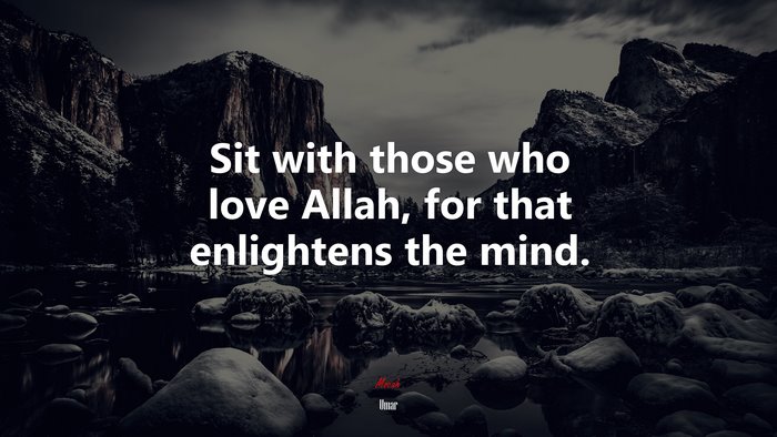 Sit with those who love Allah, for that enlightens the mind. | Umar quote