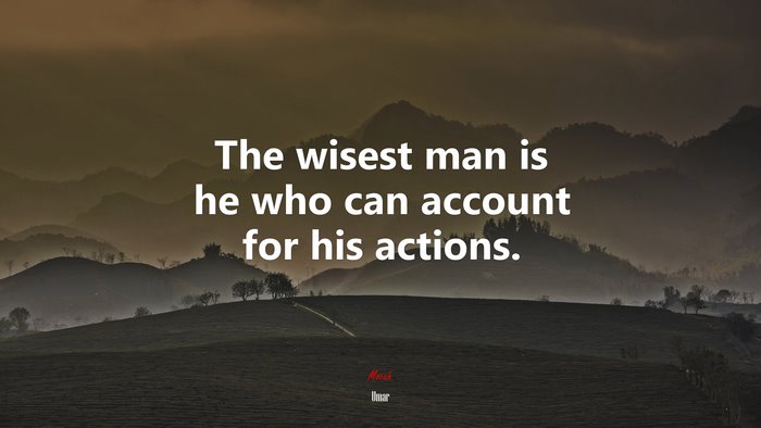 The wisest man is he who can account for his actions. | Umar quote
