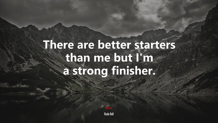There are better starters than me but I’m a strong finisher. | Usain Bolt quote