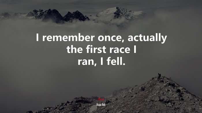 I remember once, actually the first race I ran, I fell. | Usain Bolt quote