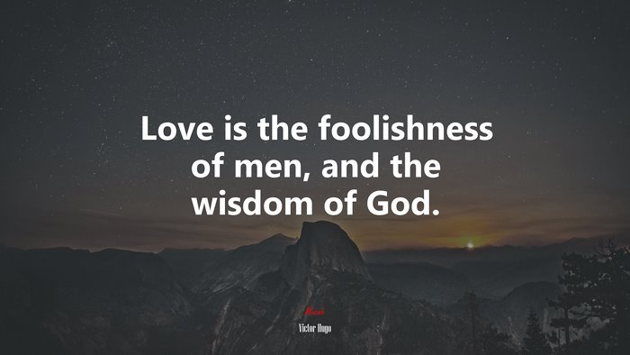 Love is the foolishness of men, and the wisdom of God. | Victor Hugo quote