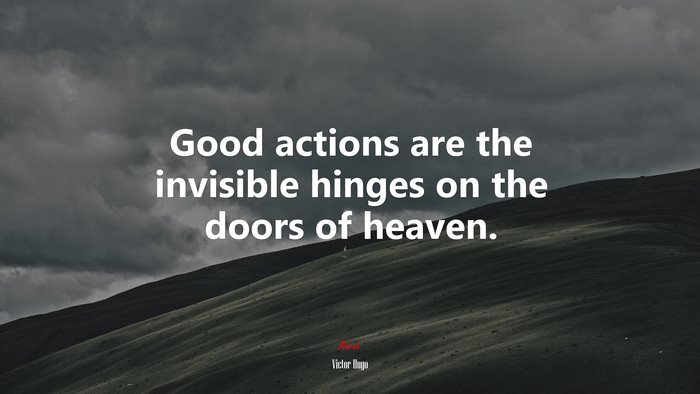 Good actions are the invisible hinges on the doors of heaven. | Victor Hugo quote