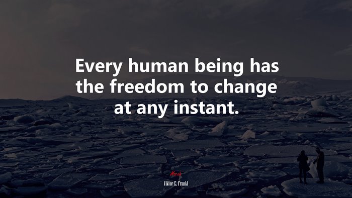Every human being has the freedom to change at any instant. | Viktor E. Frankl quote