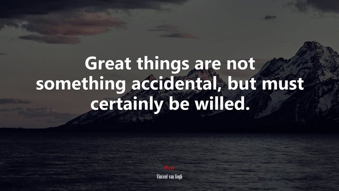 Great things are not something accidental, but must certainly be willed. | Vincent van Gogh quote