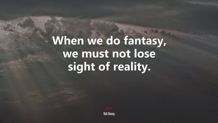 When we do fantasy, we must not lose sight of reality. | Walt Disney quote